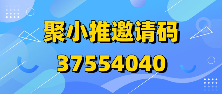 超實用！聚小推邀請碼37554040助力你快速賺錢